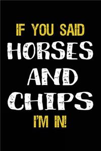 If You Said Horses And Chips I'm In