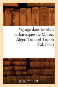 Voyage Dans Les États Barbaresques de Maroc, Alger, Tunis Et Tripoli (Éd.1785)