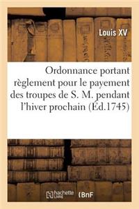 Ordonnance Portant Règlement Pour Le Payement Des Troupes de S. M. Pendant l'Hiver Prochain