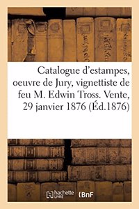 Catalogue d'Estampes Anciennes, Oeuvre de Jury, Vignettiste, Pièces Historiques: de Feu M. Edwin Tross. Vente, 29 Janvier 1876