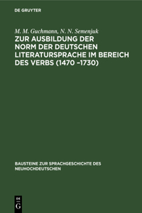 Zur Ausbildung Der Norm Der Deutschen Literatursprache ım Bereich Des Verbs (1470 -1730)