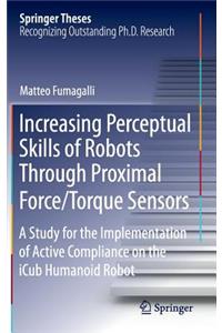 Increasing Perceptual Skills of Robots Through Proximal Force/Torque Sensors