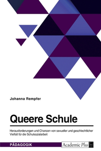Queere Schule. Herausforderungen und Chancen von sexueller und geschlechtlicher Vielfalt für die Schulsozialarbeit