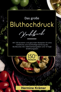 große Bluthochdruck Kochbuch! Inklusive Nährwerteangaben und 14 Tage Ernährungsplan! 1. Auflage