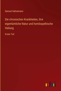 Die chronischen Krankheiten, ihre eigentümliche Natur und homöopathische Heilung