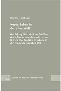 Neues Leben in Der Alten Welt: Der Beitrag Fruhchristlicher Schriften Des Spaten Ersten Jahrhunderts Zum Diskurs Uber Familiare Strukturen in Der Griechisch-Romischen Welt