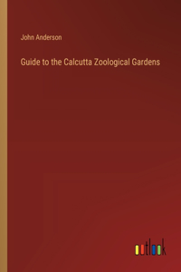 Guide to the Calcutta Zoological Gardens