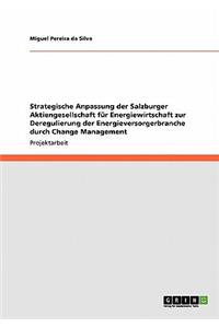 Strategische Anpassung der Salzburger Aktiengesellschaft für Energiewirtschaft zur Deregulierung der Energieversorgerbranche durch Change Management