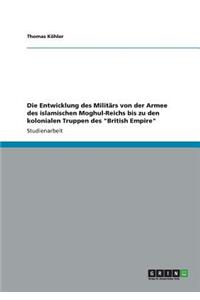 Entwicklung des Militärs von der Armee des islamischen Moghul-Reichs bis zu den kolonialen Truppen des 