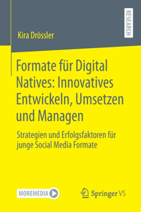 Formate Für Digital Natives: Innovatives Entwickeln, Umsetzen Und Managen