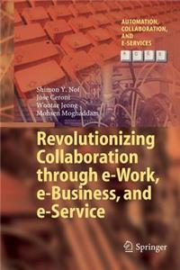 Revolutionizing Collaboration Through E-Work, E-Business, and E-Service