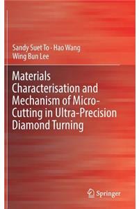 Materials Characterisation and Mechanism of Micro-Cutting in Ultra-Precision Diamond Turning