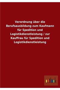 Verordnung über die Berufsausbildung zum Kaufmann für Spedition und Logistikdienstleistung / zur Kauffrau für Spedition und Logistikdienstleistung