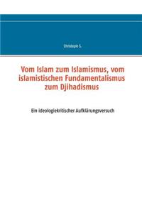 Vom Islam zum Islamismus, vom islamistischen Fundamentalismus zum Djihadismus