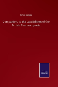 Companion, to the Last Edition of the British Pharmacopoeia