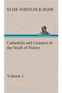 Cathedrals and Cloisters of the South of France, Volume 1