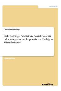 Stakeholding - falsifizierte Sozialromantik oder kategorischer Imperativ nachhaltigen Wirtschaftens?