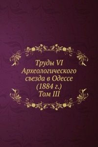 Trudy VI Arheologicheskogo sezda v Odesse (1884 g.)