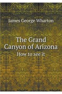 The Grand Canyon of Arizona How to See It