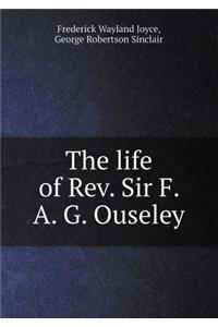 The life of Rev. Sir F. A. G. Ouseley