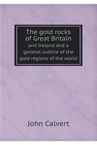 The Gold Rocks of Great Britain and Ireland and a General Outline of the Gold Regions of the World