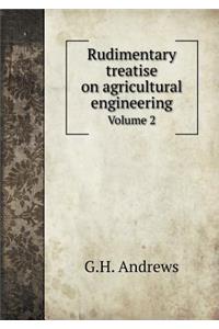 Rudimentary Treatise on Agricultural Engineering Volume 2