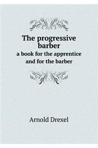 The progressive barber a book for the apprentice and for the barber