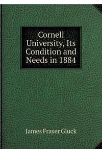 Cornell University, Its Condition and Needs in 1884