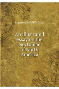 An Illustrated Essay on the Noctuidae of North America