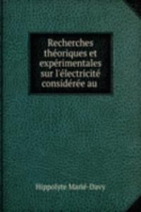 Recherches theoriques et experimentales sur l'electricite consideree au .