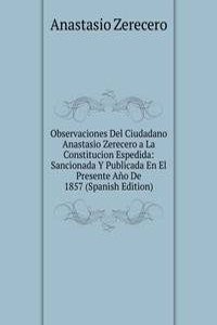 Observaciones Del Ciudadano Anastasio Zerecero a La Constitucion Espedida: Sancionada Y Publicada En El Presente Ano De 1857 (Spanish Edition)