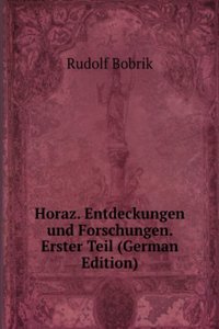 Horaz. Entdeckungen und Forschungen. Erster Teil (German Edition)