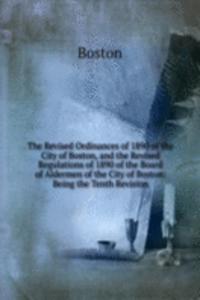 Revised Ordinances of 1890 of the City of Boston, and the Revised Regulations of 1890 of the Board of Aldermen of the City of Boston: Being the Tenth Revision