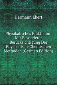 Physikalisches Praktikum: Mit Besonderer Berucksichtigung Der Physikalisch-Chemischen Methoden (German Edition)