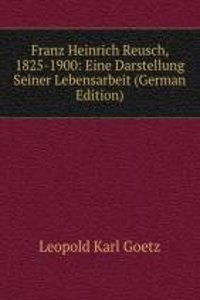 Franz Heinrich Reusch, 1825-1900: Eine Darstellung Seiner Lebensarbeit (German Edition)