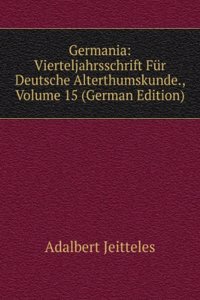 Germania: Vierteljahrsschrift Fur Deutsche Alterthumskunde., Volume 15 (German Edition)