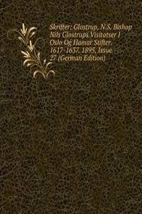 Skrifter: Glostrup, N.S. Bishop Nils Glostrups Visitatser I Oslo Og Hamar Stifter. 1617-1637. 1895, Issue 27 (German Edition)