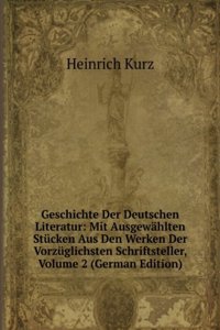 Geschichte Der Deutschen Literatur: Mit Ausgewahlten Stucken Aus Den Werken Der Vorzuglichsten Schriftsteller, Volume 2 (German Edition)