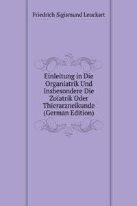 Einleitung in Die Organiatrik Und Insbesondere Die Zoiatrik Oder Thierarzneikunde (German Edition)