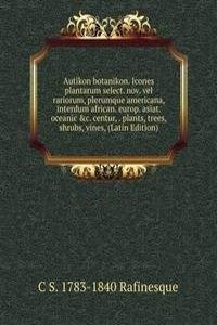 Autikon botanikon. Icones plantarum select. nov. vel rariorum, plerumque americana, interdum african. europ. asiat. oceanic &c. centur, . plants, trees, shrubs, vines, (Latin Edition)