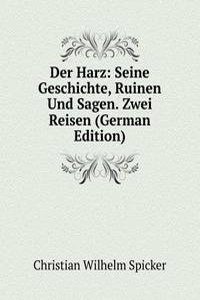 Der Harz: Seine Geschichte, Ruinen Und Sagen. Zwei Reisen (German Edition)