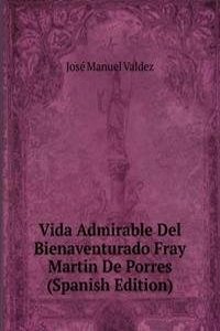 Vida Admirable Del Bienaventurado Fray Martin De Porres (Spanish Edition)