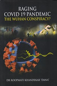 Raging Covid -19 Pandemic, The Wuhan Conspiracy