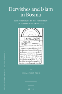 Dervishes and Islam in Bosnia: Sufi Dimensions to the Formation of Bosnian Muslim Society