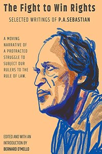 THE FIGHT TO WIN RIGHTS: Selected Writings of P.A. Sebastian- A moving narrative of a protracted struggle to subject our rulers to the rule of law.