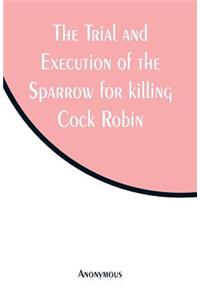The Trial and Execution of the Sparrow for killing Cock Robin