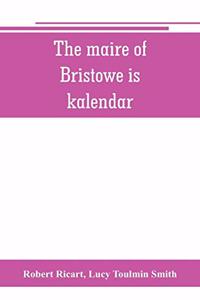 maire of Bristowe is kalendar