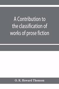 contribution to the classification of works of prose fiction; being a classified and annotated dictionary catalogue of the works of prose fiction in the Wagner Institute Branch of the Free library of Philadelphia