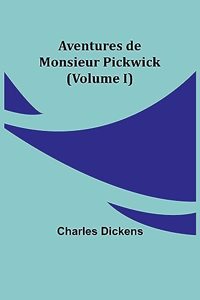 Aventures de Monsieur Pickwick (Volume I)