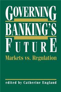 Governing Banking's Future: Markets vs. Regulation